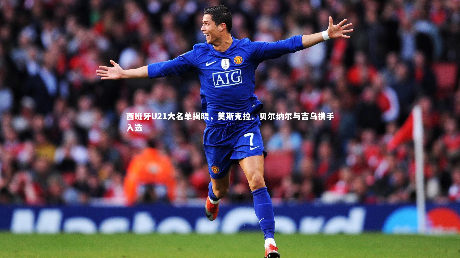 西班牙U21大名单揭晓,莫斯克拉、贝尔纳尔与吉乌携手入选