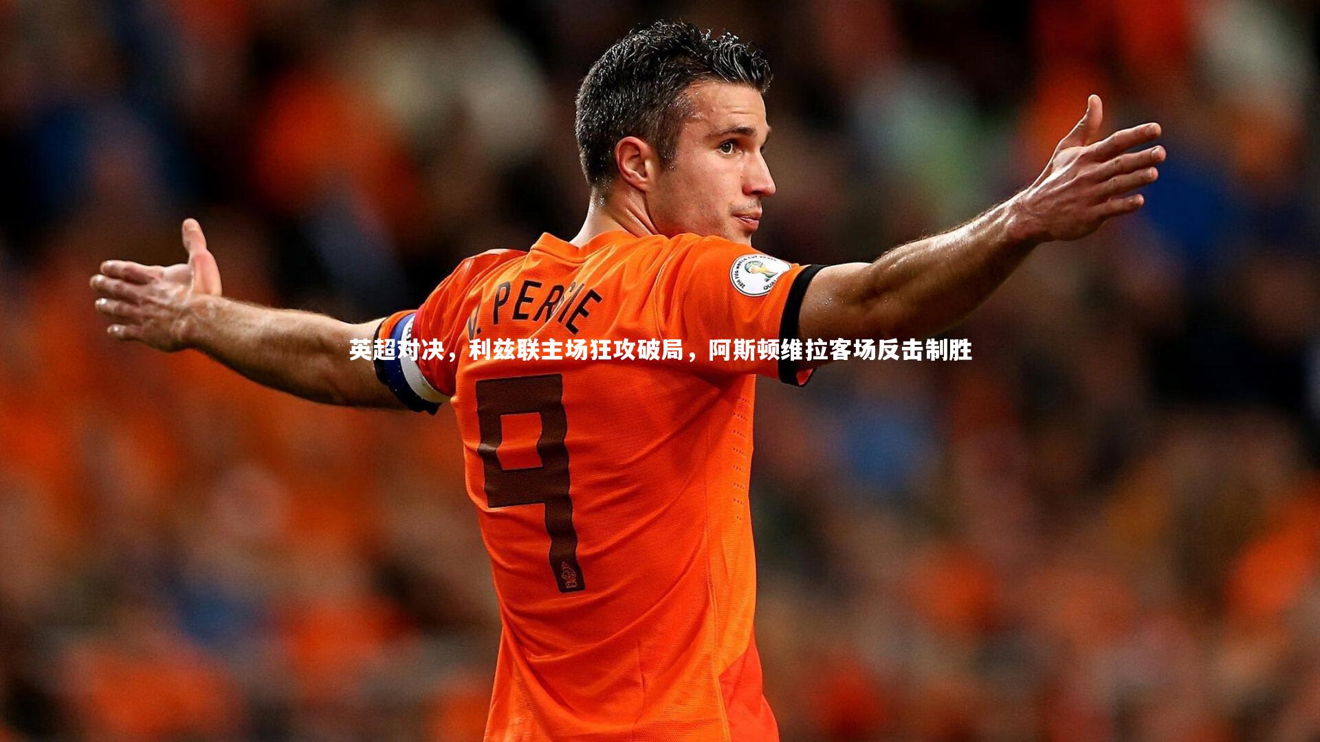 英超对决,利兹联主场狂攻破局,阿斯顿维拉客场反击制胜