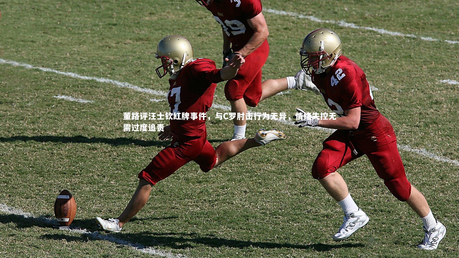 董路评汪士钦红牌事件，与C罗肘击行为无异，情绪失控无需过度追责